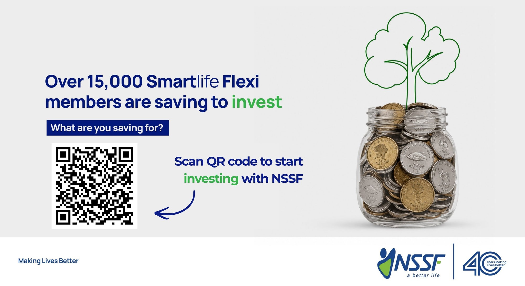 NSSF: Over 15,000 SmartLife Flexi members are saving to invest. What are you saving for? Scan the QR code to start investing with NSSF. Making lives better, 40 years.
